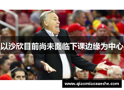 以沙欣目前尚未面临下课边缘为中心